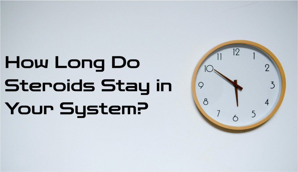 How Long Do Steroids Stay in Your System?